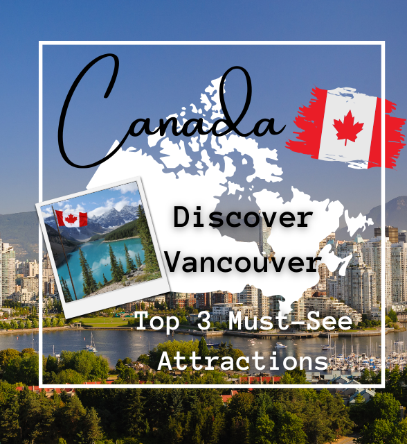 Discover Vancouver: Top 3 Must-See Attractions