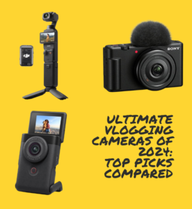 Ultimate Vlogging Cameras of 2024: Top Picks Compared