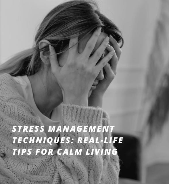 Stress Management Techniques: Real-Life Tips for Calm Living